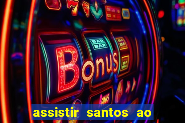 assistir santos ao vivo futemax